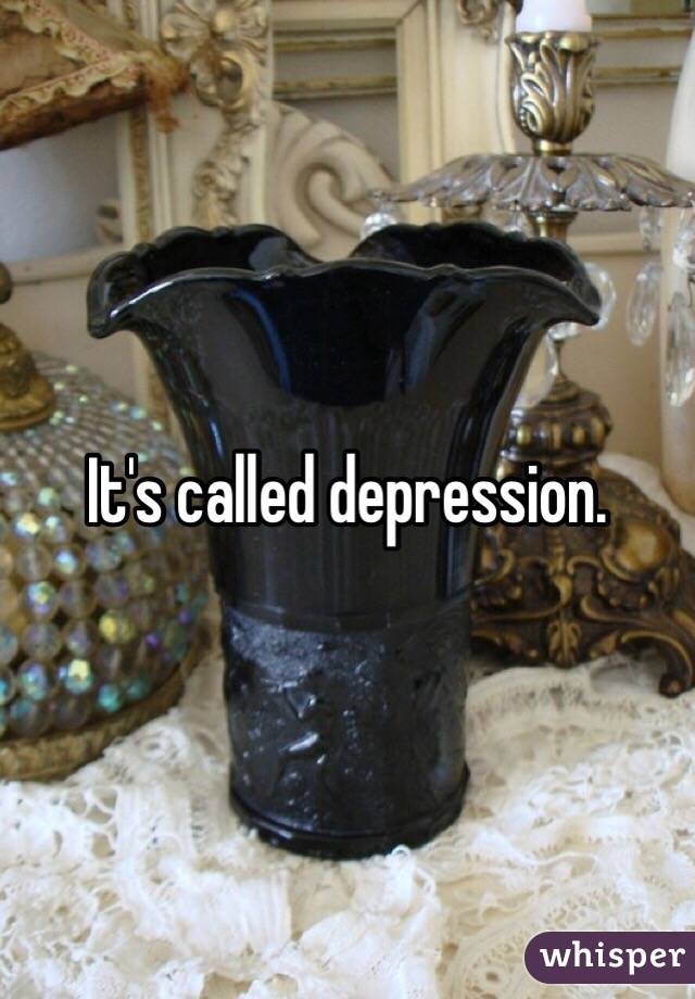 It's called depression. 