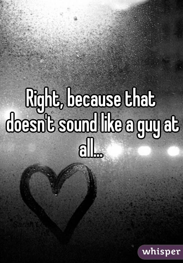 Right, because that doesn't sound like a guy at all... 