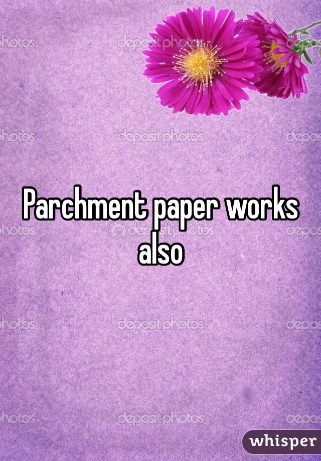 Parchment paper works also