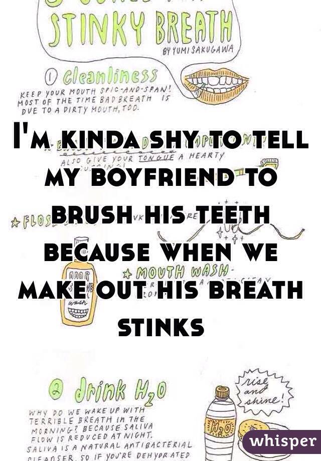 I'm kinda shy to tell my boyfriend to brush his teeth because when we make out his breath stinks 