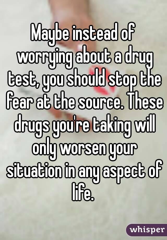 Maybe instead of worrying about a drug test, you should stop the fear at the source. These drugs you're taking will only worsen your situation in any aspect of life. 