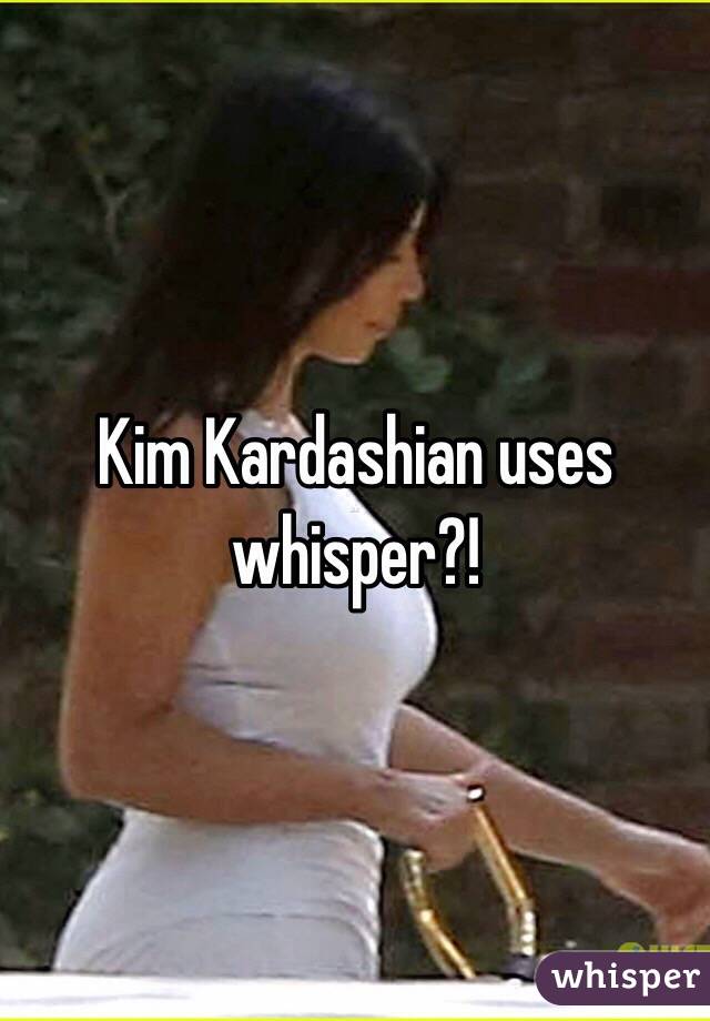 Kim Kardashian uses whisper?! 