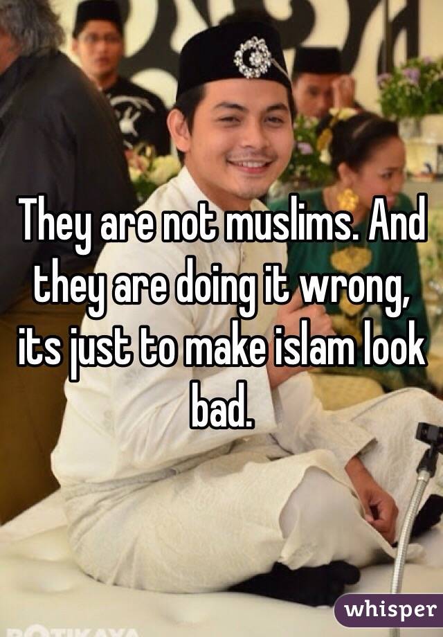 They are not muslims. And they are doing it wrong, its just to make islam look bad. 