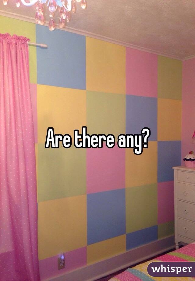 Are there any?