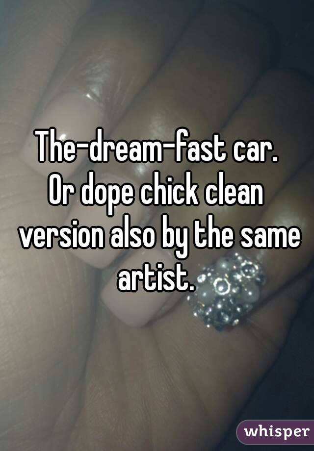 The-dream-fast car.
Or dope chick clean version also by the same artist. 
