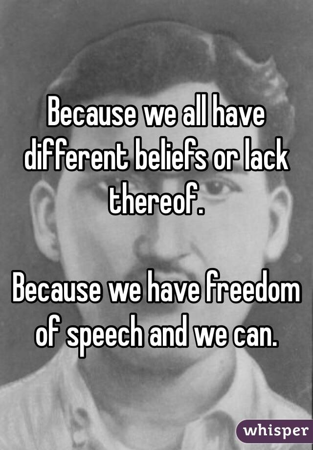 Because we all have different beliefs or lack thereof.

Because we have freedom of speech and we can. 