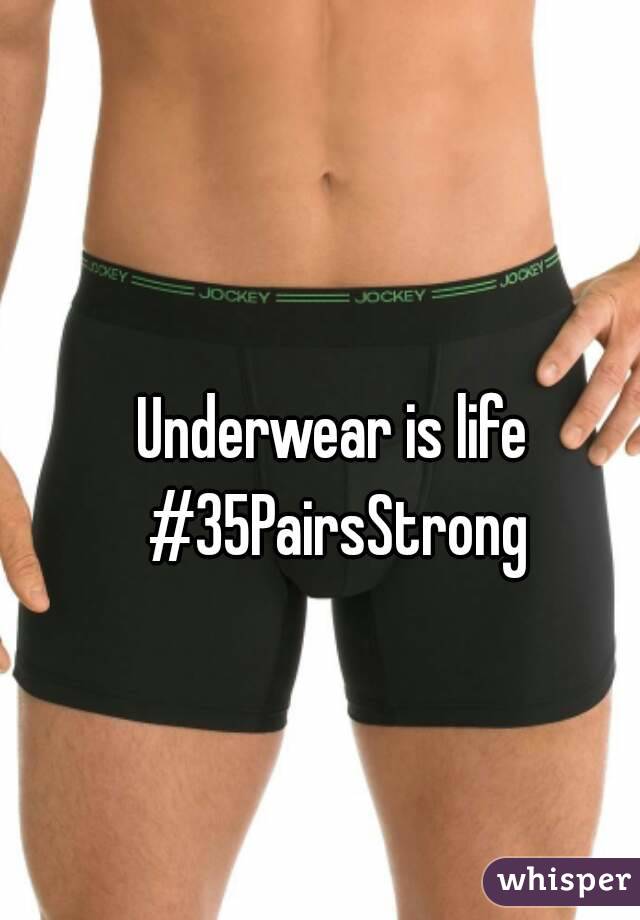 Underwear is life #35PairsStrong