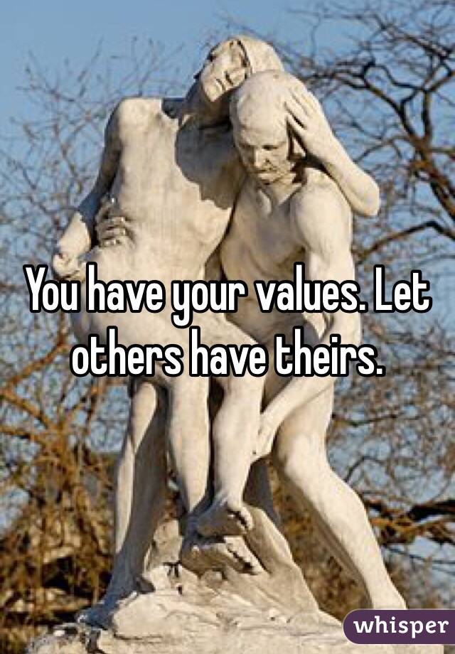You have your values. Let others have theirs. 