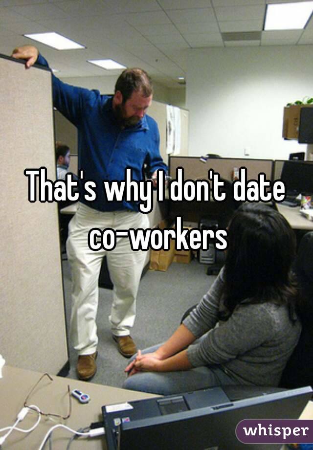 That's why I don't date co-workers