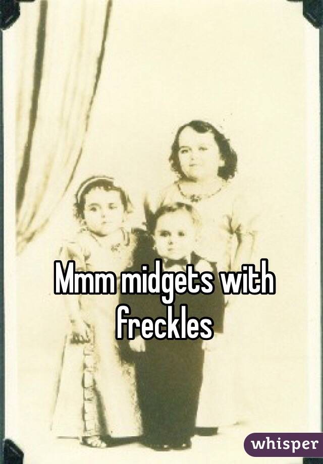 Mmm midgets with freckles
