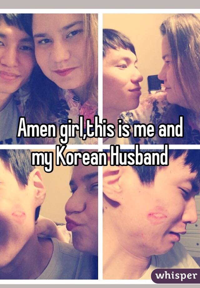 Amen girl,this is me and my Korean Husband 