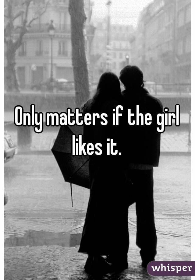 Only matters if the girl likes it. 