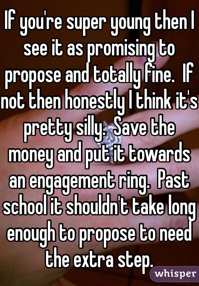If you're super young then I see it as promising to propose and totally fine.  If not then honestly I think it's pretty silly.  Save the money and put it towards an engagement ring.  Past school it shouldn't take long enough to propose to need the extra step.