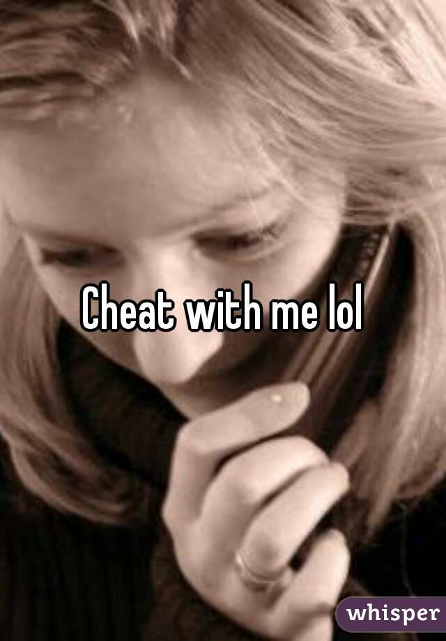 Cheat with me lol