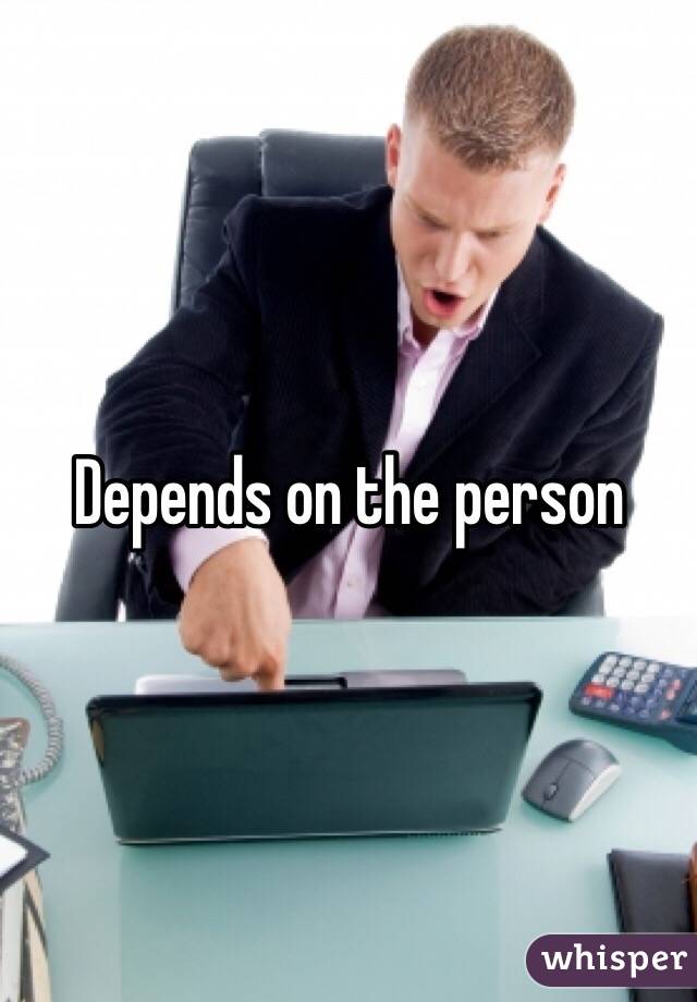 Depends on the person 