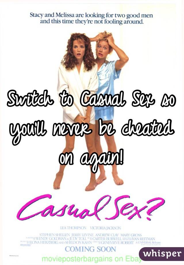 Switch to Casual Sex so you'll never be cheated on again!