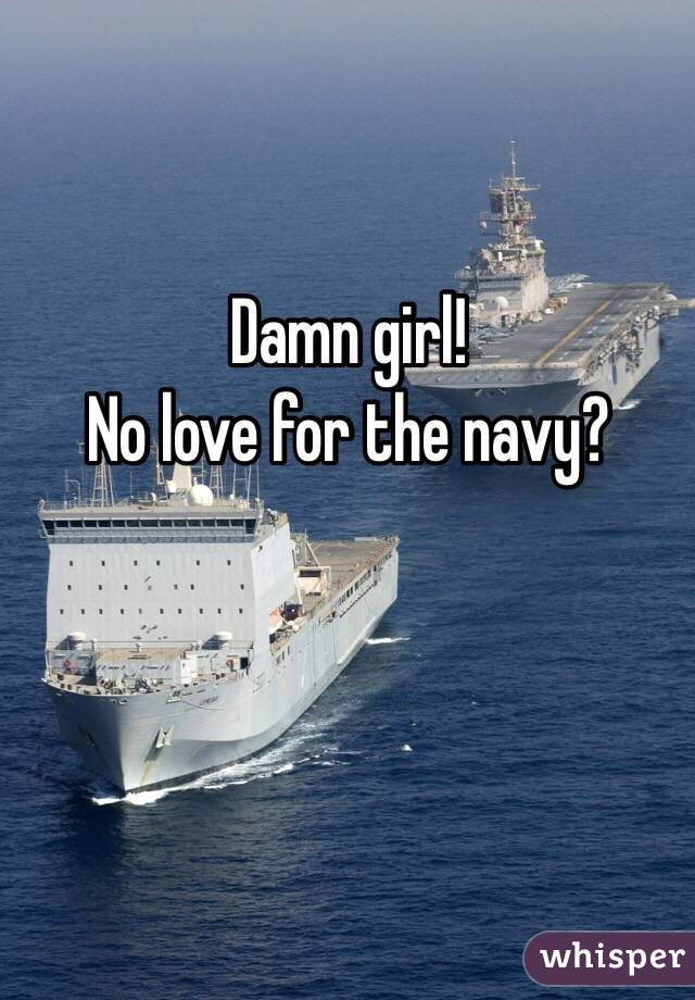 Damn girl! 
No love for the navy?