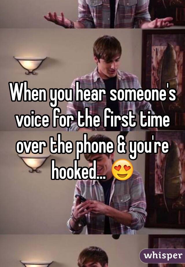When you hear someone's voice for the first time over the phone & you're hooked... 😍