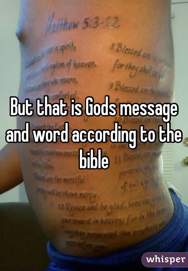 But that is Gods message and word according to the bible 