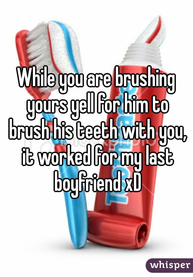 While you are brushing yours yell for him to brush his teeth with you, it worked for my last boyfriend xD