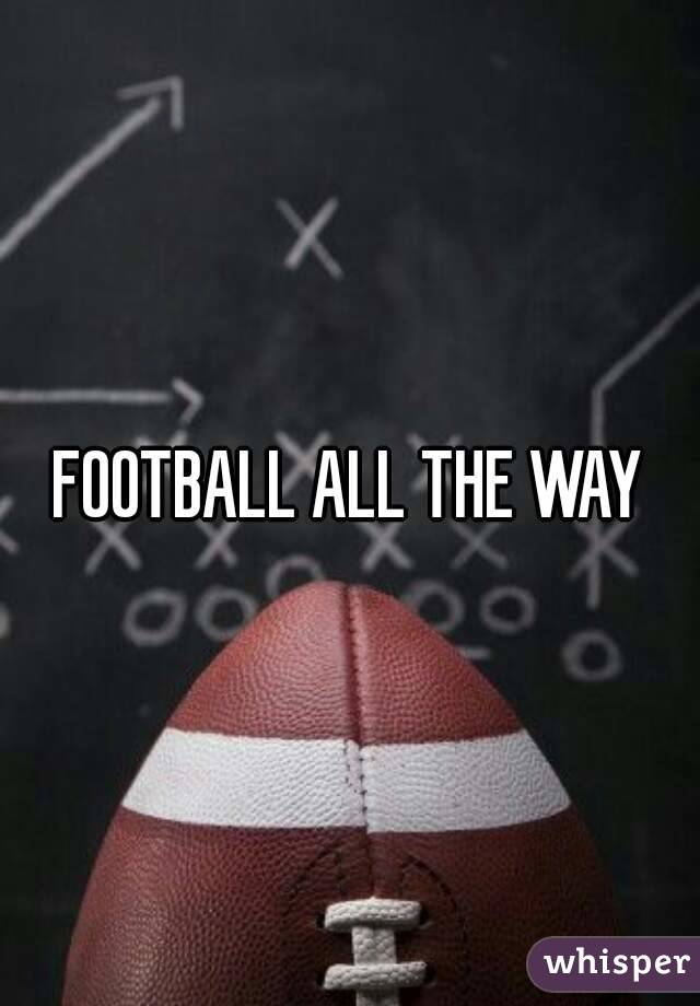 FOOTBALL ALL THE WAY