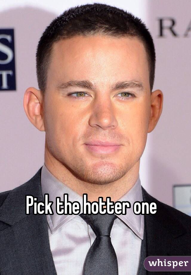 Pick the hotter one 
