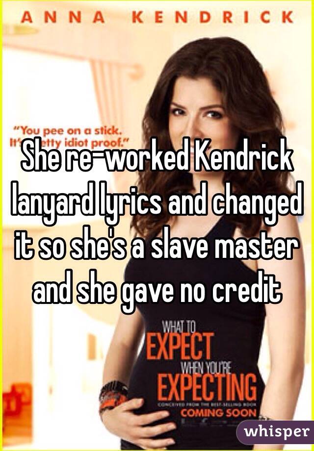 She re-worked Kendrick lanyard lyrics and changed it so she's a slave master and she gave no credit 