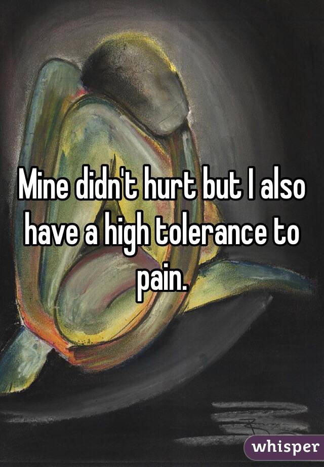 Mine didn't hurt but I also have a high tolerance to pain.