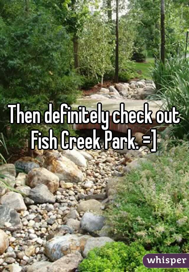 Then definitely check out Fish Creek Park. =] 