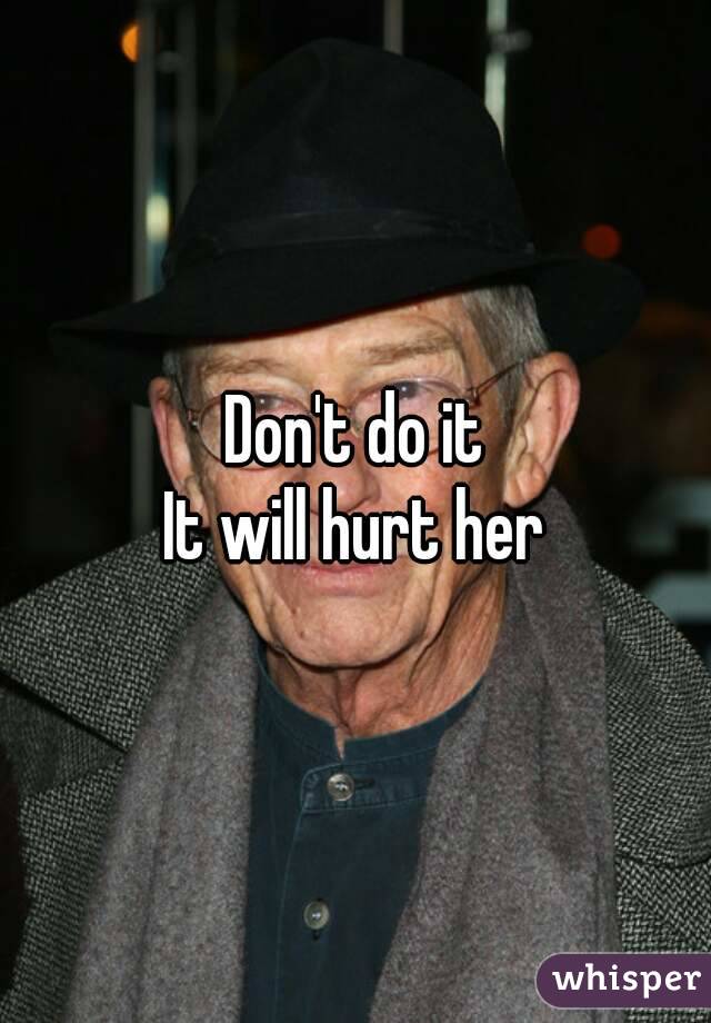 Don't do it
It will hurt her
