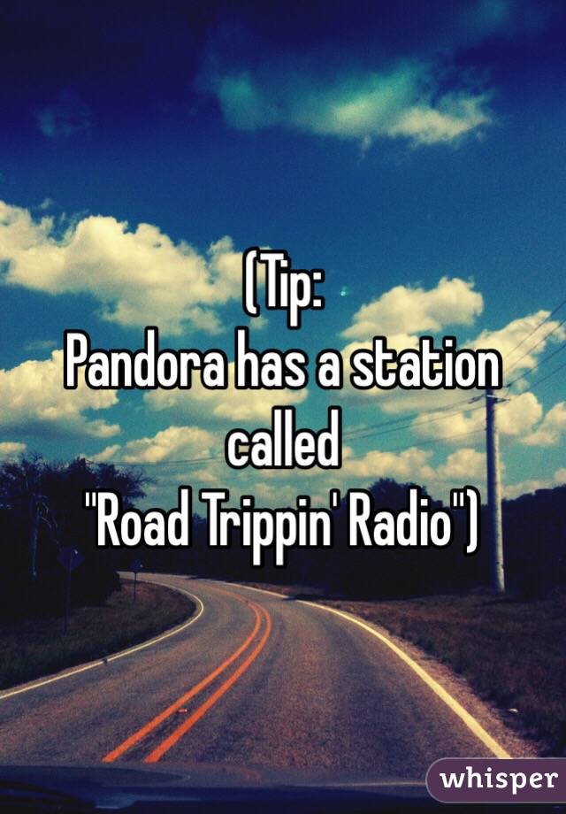 (Tip:
Pandora has a station called
"Road Trippin' Radio")