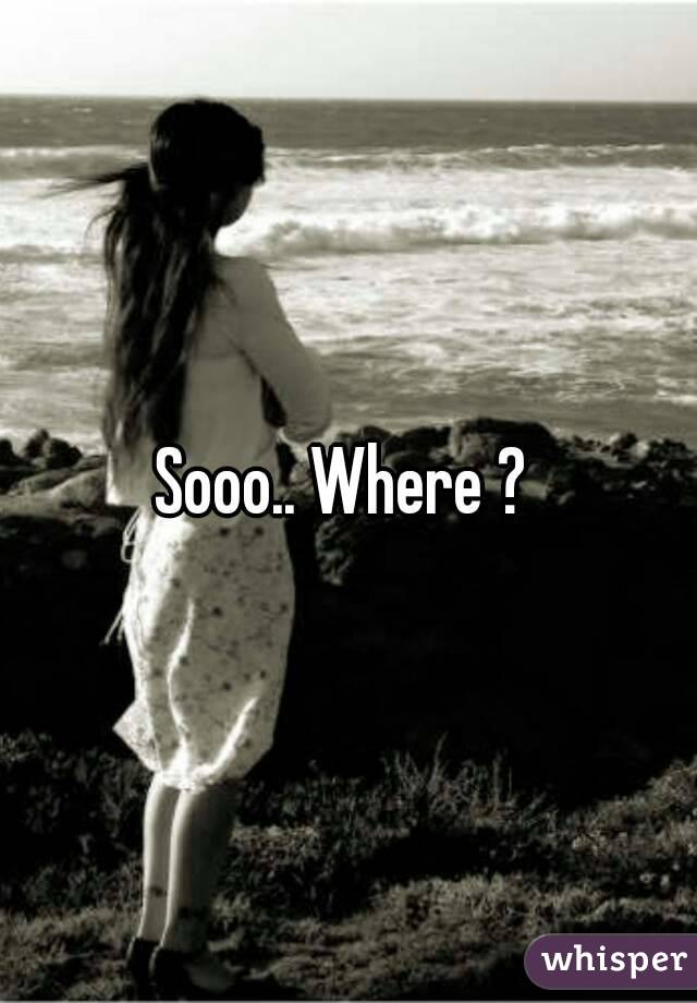 Sooo.. Where ? 