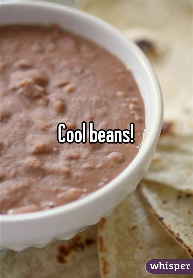 Cool beans!