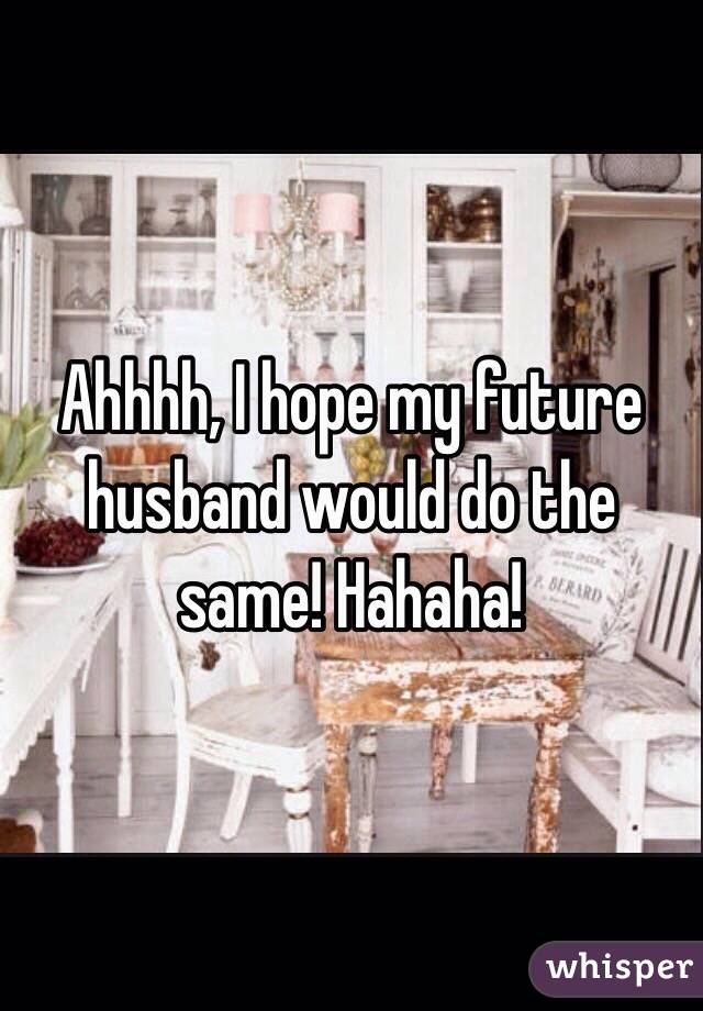 Ahhhh, I hope my future husband would do the same! Hahaha! 
