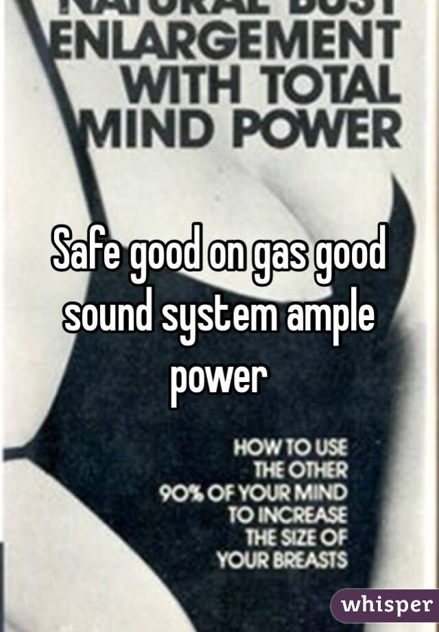 Safe good on gas good sound system ample power