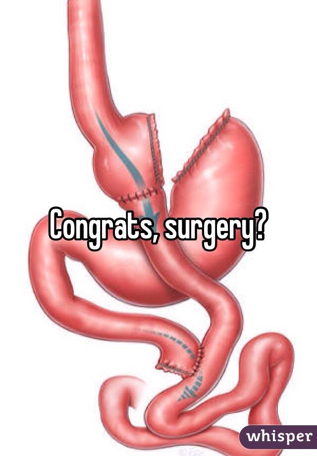Congrats, surgery?