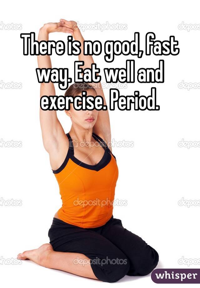 There is no good, fast way. Eat well and exercise. Period.