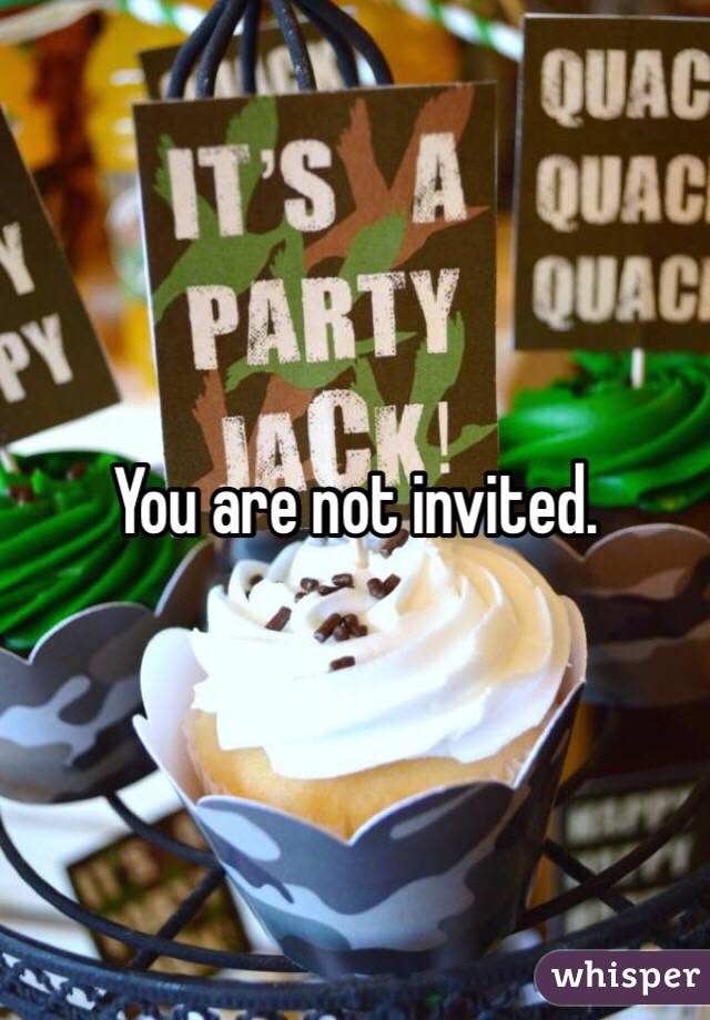 You are not invited.