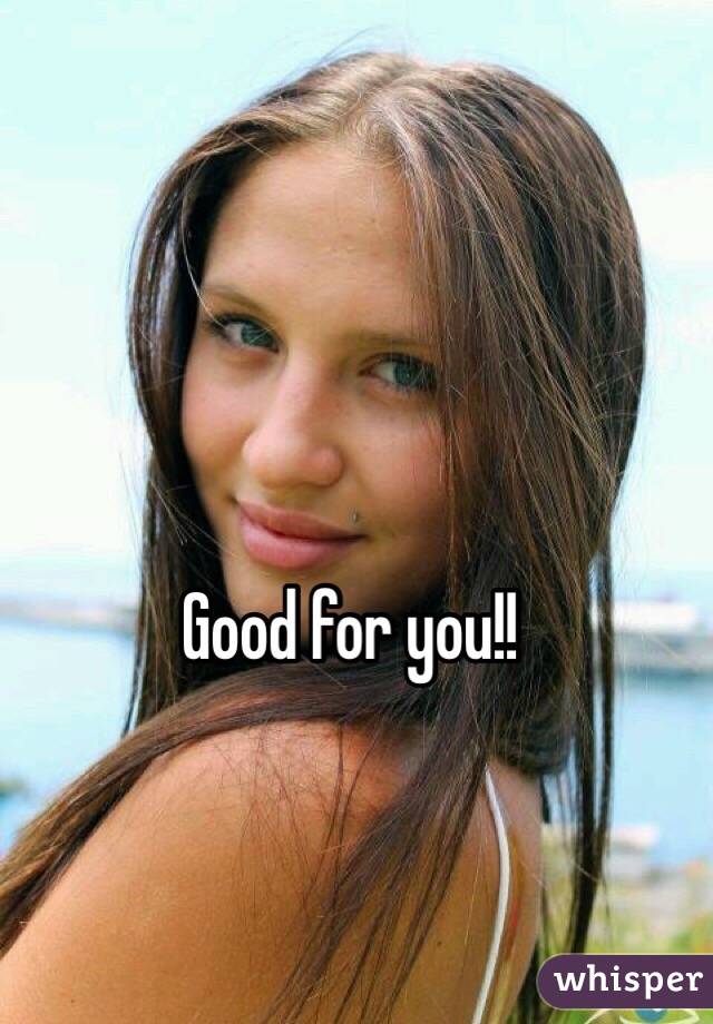 Good for you!!