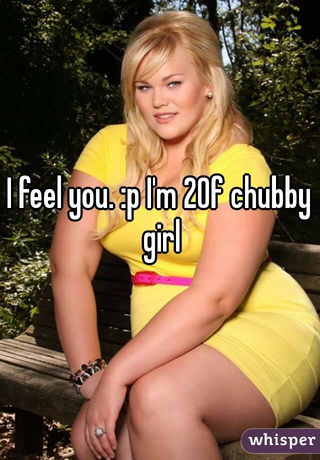 I feel you. :p I'm 20f chubby girl