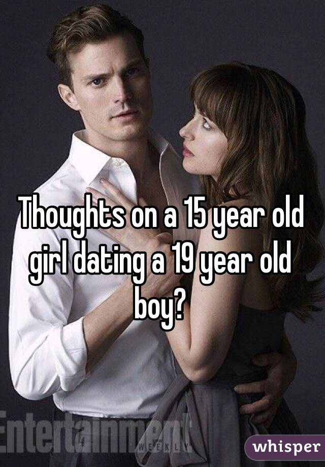 Thoughts on a 15 year old girl dating a 19 year old boy?