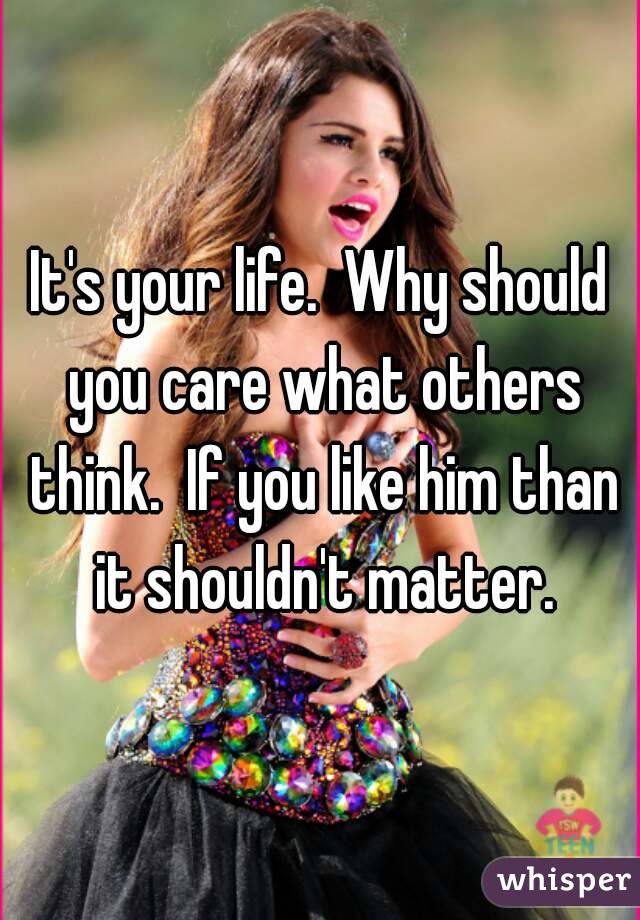 It's your life.  Why should you care what others think.  If you like him than it shouldn't matter.