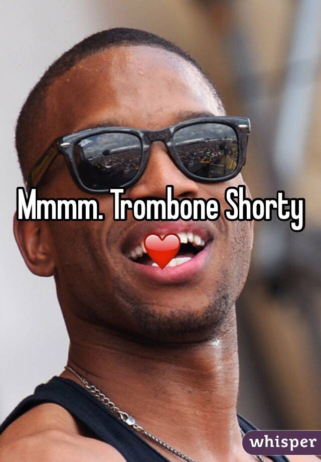 Mmmm. Trombone Shorty ❤️