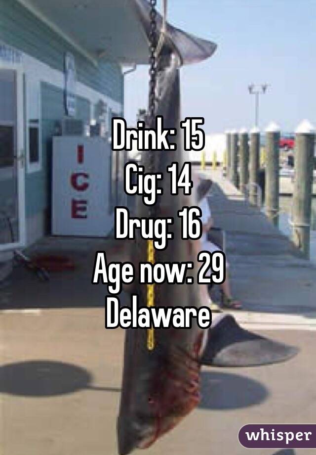 Drink: 15
Cig: 14
Drug: 16
Age now: 29
Delaware 