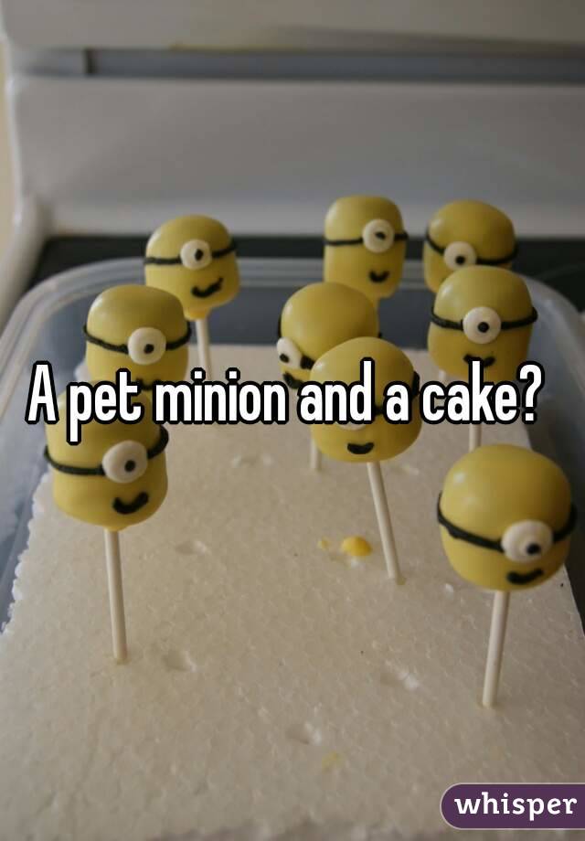 A pet minion and a cake? 