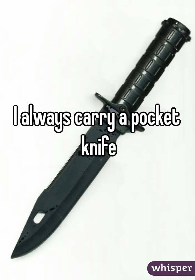 I always carry a pocket knife