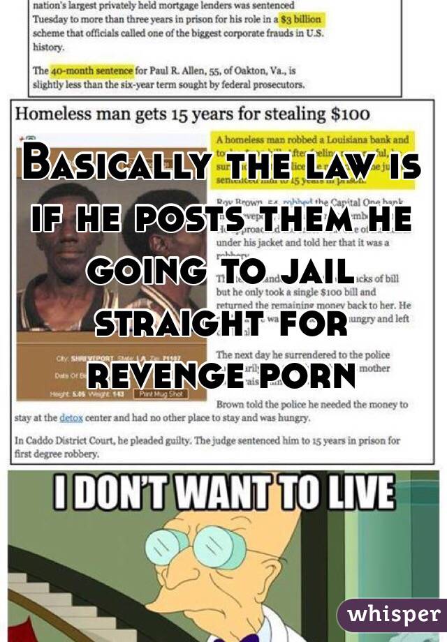 Basically the law is if he posts them he going to jail straight for revenge porn 