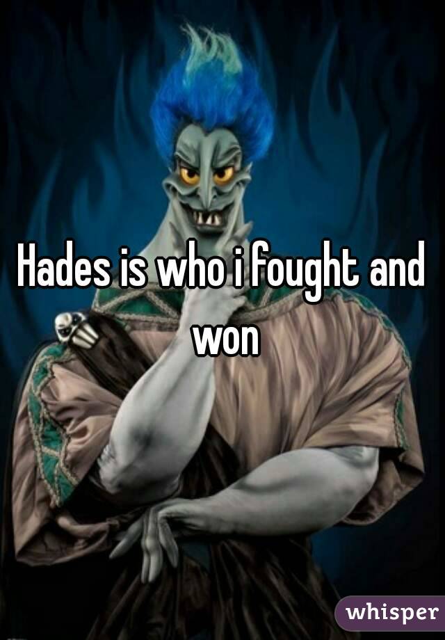 Hades is who i fought and won