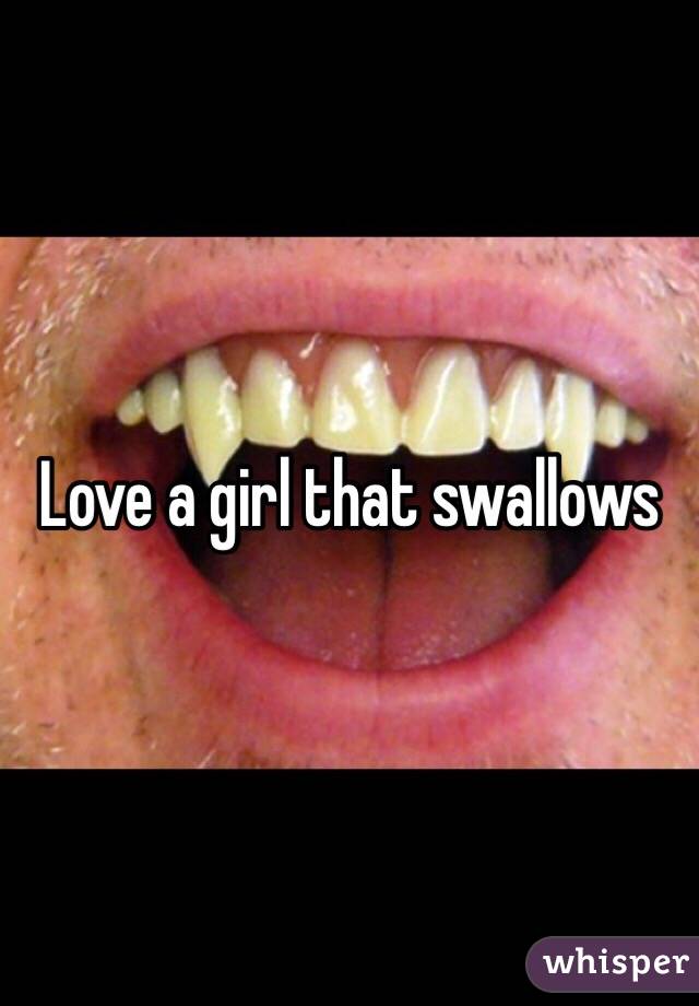 Love a girl that swallows