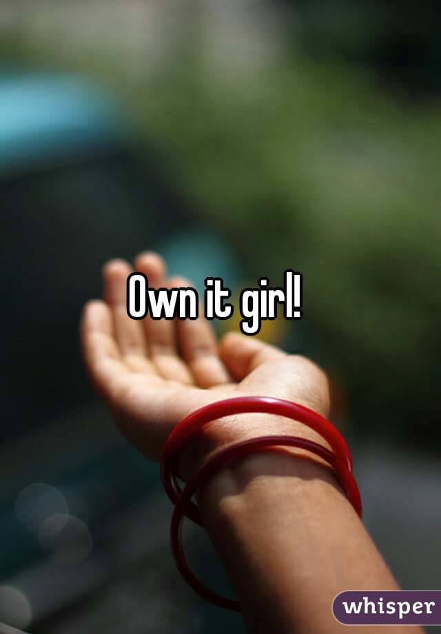 Own it girl! 